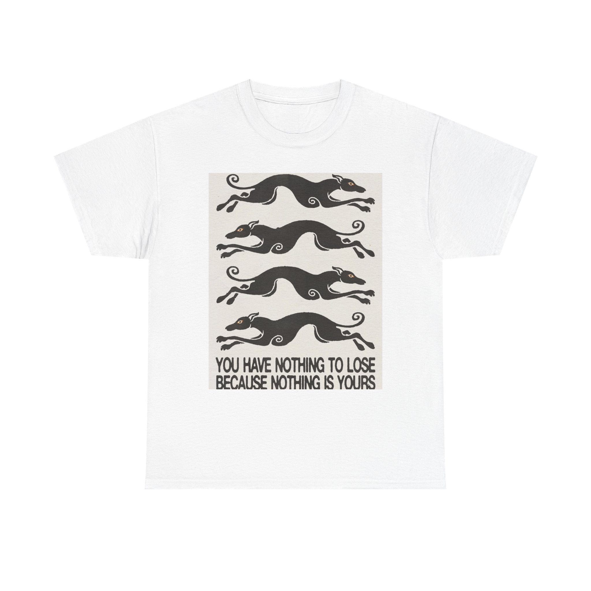 T-Shirt — Retro Running Hounds with Quote “You Have Nothing to Lose Because Nothing Is Yours”